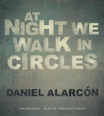At Night We Walk in Circles By Daniel Alarcon, Armando Duran (Read by) Cover Image