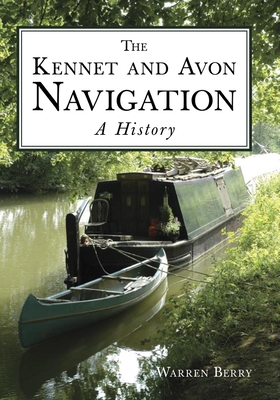 The Kennet and Avon Navigation: A History By Warren Berry Cover Image