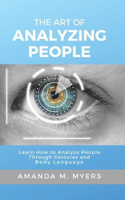 The Art of Analyzing People: Learn How to Analyze People Through Gestures and Body Language Cover Image