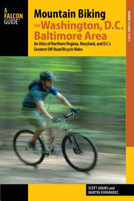 Mountain Biking the Washington, D.C./Baltimore Area: An Atlas of Northern Virginia, Maryland, and D.C.'s Greatest Off-Road Bicycle Rides (Regional Mountain Biking) Cover Image