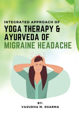 Integrated Approach Of Yoga Therapy & Ayurveda Of Migraine Headache By Vasudha M. Sharma Cover Image