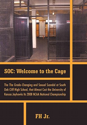 Soc: Welcome to the Cage the Grade Changing and Sexual Scandal at South Oak Cliff High School That Almost Cost the Universi Cover Image
