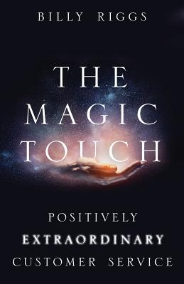 The Magic Touch: Positively Extraordinary Customer Service By Billy Riggs, Tracey Jones (Editor) Cover Image