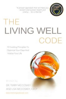 The Living Well Code: 10 Guiding Principles To Optimize Your Days & Vitalize Your Life Cover Image