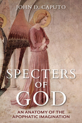 Specters of God: An Anatomy of the Apophatic Imagination By John D. Caputo Cover Image