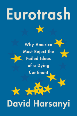 Eurotrash: Why America Must Reject the Failed Ideas of a Dying Continent By David Harsanyi Cover Image