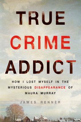 True Crime Addict: How I Lost Myself in the Mysterious Disappearance of Maura Murray Cover Image