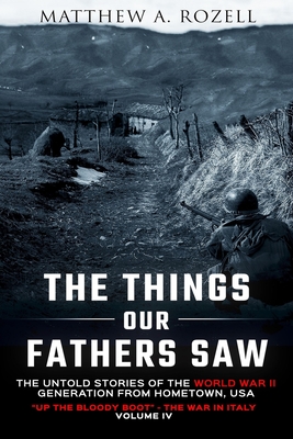 The Things Our Fathers Saw Vol. IV: Up the Bloody Boot-The War in Italy By Matthew Rozell Cover Image