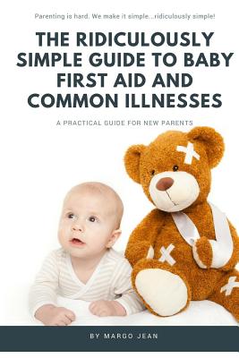 The Ridiculously Simple Guide to Baby First Aid and Common Illnesses: A Practical Guide For New Parents Cover Image