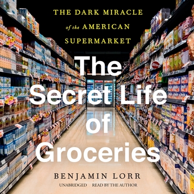 The Secret Life of Groceries: The Dark Miracle of the American Supermarket Cover Image