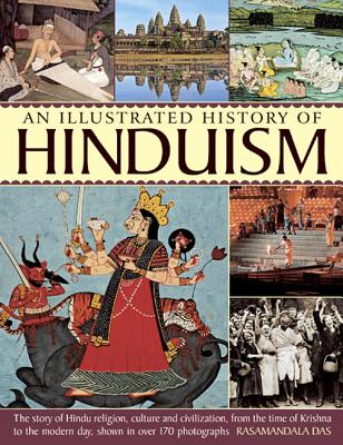 An Illustrated History of Hinduism: The Story of Hindu Religion, Culture and Civilization, from the Time of Krishna to the Modern Day, Shown in Over 1 By Rasamandala Das Cover Image