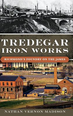 Tredegar Iron Works: Richmond's Foundry on the James Cover Image