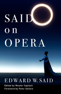 Said on Opera By Edward Said, Wouter Capitain (Editor), Peter Sellars (Foreword by) Cover Image