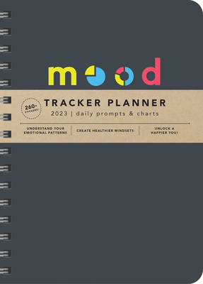 2023 Mood Tracker Planner: Understand Your Emotional Patterns; Create Healthier Mindsets; Unlock a Happier You! Cover Image