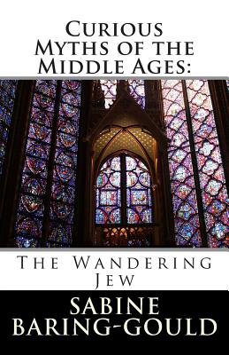 Curious Myths of the Middle Ages: The Wandering Jew By Sabine Baring-Gould Cover Image