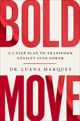 Bold Move: A 3-Step Plan to Transform Anxiety into Power By Dr. Luana Marques Cover Image
