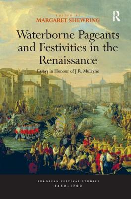 Waterborne Pageants and Festivities in the Renaissance: Essays in Honour of J.R. Mulryne (European Festival Studies: 1450-1700) Cover Image