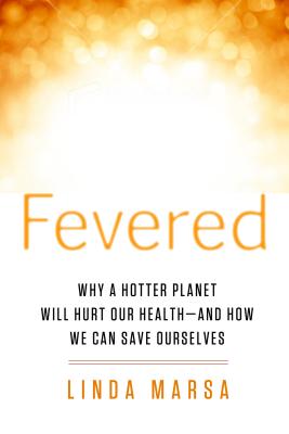 Fevered: Why a Hotter Planet Will Hurt Our Health - And How We Can Save Ourselves