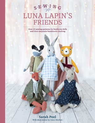 Sewing Luna Lapin's Friends: Over 20 Sewing Patterns for Heirloom Dolls and Their Exquisite Handmade Clothing Cover Image