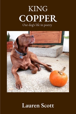 King Copper: Our dog's life in poetry By Lauren Scott Cover Image