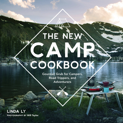 The New Camp Cookbook: Gourmet Grub for Campers, Road Trippers, and Adventurers (Great Outdoor Cooking) By Linda Ly, Will Taylor (By (photographer)) Cover Image