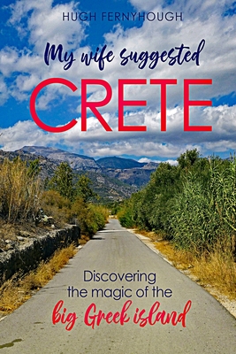 My Wife Suggested Crete: Discovering the magic of the BIG Greek island By Hugh Fernyhough, Mark Latter (Illustrator), Jan Budkowski (Editor) Cover Image