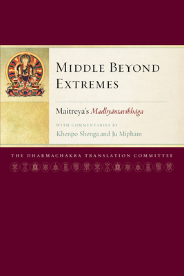 Middle Beyond Extremes: Maitreya's Madhyantavibhaga with Commentaries by Khenpo Shenga and Ju Mipham
