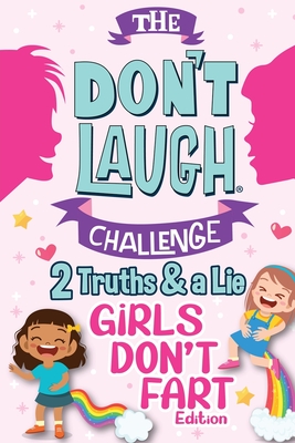 The Don't Laugh Challenge Two Truths and a Lie - Girls Don't Fart Edition: An Interactive and Family-Friendly Trivia Game of Fact or Fiction for Silly Cover Image