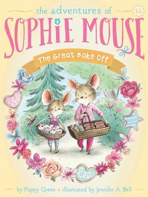 The Great Bake Off (The Adventures of Sophie Mouse #14) By Poppy Green, Jennifer A. Bell (Illustrator) Cover Image