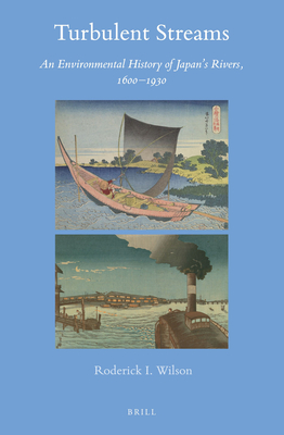 Turbulent Streams: An Environmental History of Japan's Rivers, 1600-1930 (Brill's Japanese Studies Library #68) Cover Image
