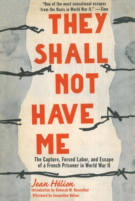They Shall Not Have Me: The Capture, Forced Labor, and Escape of a French Prisoner in World War II By Jean Helion, Deborah Rosenthal (Introduction by), Jacqueline Helion (Afterword by) Cover Image
