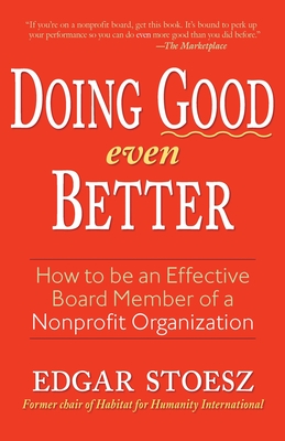 Doing Good Even Better: How To Be An Effective Board Member Of A Nonprofit Organization By Edgar Stoesz Cover Image