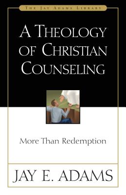 A Theology of Christian Counseling: More Than Redemption (Jay Adams Library) Cover Image