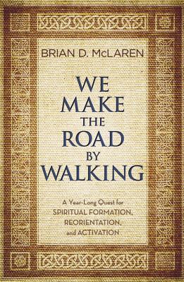 We Make the Road by Walking: A Year-Long Quest for Spiritual Formation, Reorientation, and Activation Cover Image