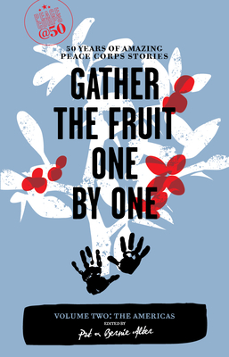 Gather the Fruit One by One, Volume Two: The Americas: 50 Years of Amazing Peace Corps Stories (Peace Corps @ 50) By Pat Alter (Editor), Bernie Alter (Editor) Cover Image