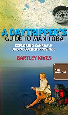 A Daytripper's Guide to Manitoba: Exploring Canada's Undiscovered Province Cover Image