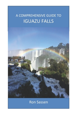 A Comprehensive Guide to Iguazu Falls By Ron Sassen Cover Image