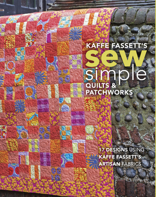 Kaffe Fassett's Sew Simple Quilts & Patchworks: 17 Designs Using Kaffe Fassett's Artisan Fabrics Cover Image