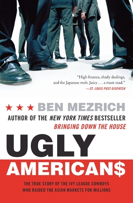 Ugly Americans: The True Story of the Ivy League Cowboys Who Raided the Asian Markets for Millions Cover Image