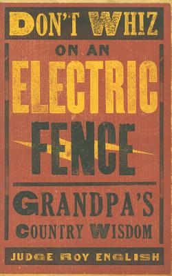 Don't Whiz on an Electric Fence: Grandpa's Country Wisdom