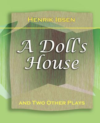 A Doll's House: And Two Other Plays by Henrik Ibsen (1910) By Henrik Johan Ibsen Cover Image