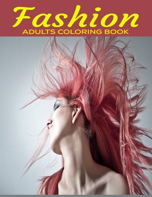 Fashion Adults Coloring Book: An adults, teens and girls of all ages coloring book fashion, hair fashion & dresses, beautiful girls designs for stre By Mh Book Press Cover Image