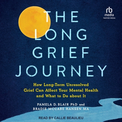 The Long Grief Journey: How Long-Term Unresolved Grief Can Affect Your Mental Health and What to Do about It Cover Image