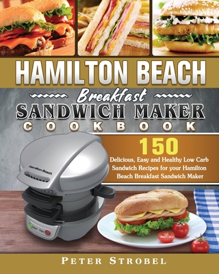 Hamilton Beach Breakfast Sandwich Maker Cookbook 150 Delicious Easy And Healthy Low Carb Sandwich Recipes For Your Hamilton Beach Breakfast Sandwich Paperback Nowhere Bookshop