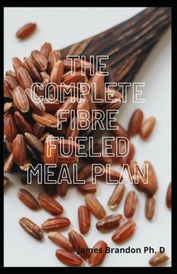 The Complete Fibre Fueled Meal Plan Delicious Recipes For Weight Loss And Calm Inflammation For 30 Days Brookline Booksmith