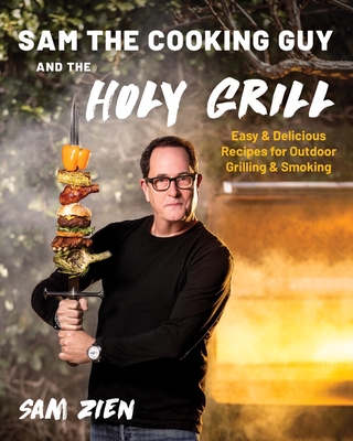 Sam the Cooking Guy and The Holy Grill: Easy & Delicious Recipes for Outdoor Grilling & Smoking cover