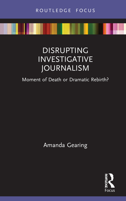 Disrupting Investigative Journalism: Moment of Death or Dramatic Rebirth? (Disruptions)