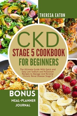 Ckd Stage 5 Cookbook for Beginners: The Ultimate Guide With Quick and Easy Low Sodium and Potassium Recipes to Manage And Reverse Chronic Renal Diseas Cover Image