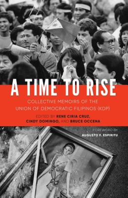 A Time to Rise: Collective Memoirs of the Union of Democratic Filipinos (Kdp) By Rene Ciria Cruz (Editor), Cindy Domingo (Editor), Bruce Occena (Editor) Cover Image