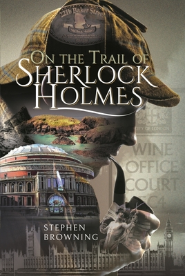 On the Trail of Sherlock Holmes By Stephen Browning Cover Image